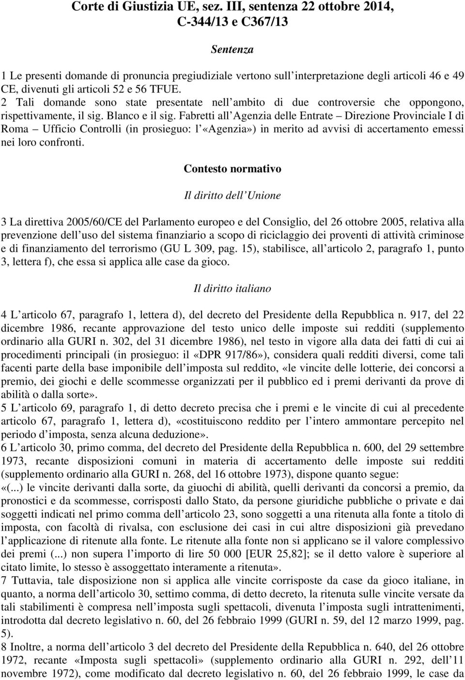 2 Tali domande sono state presentate nell ambito di due controversie che oppongono, rispettivamente, il sig. Blanco e il sig.