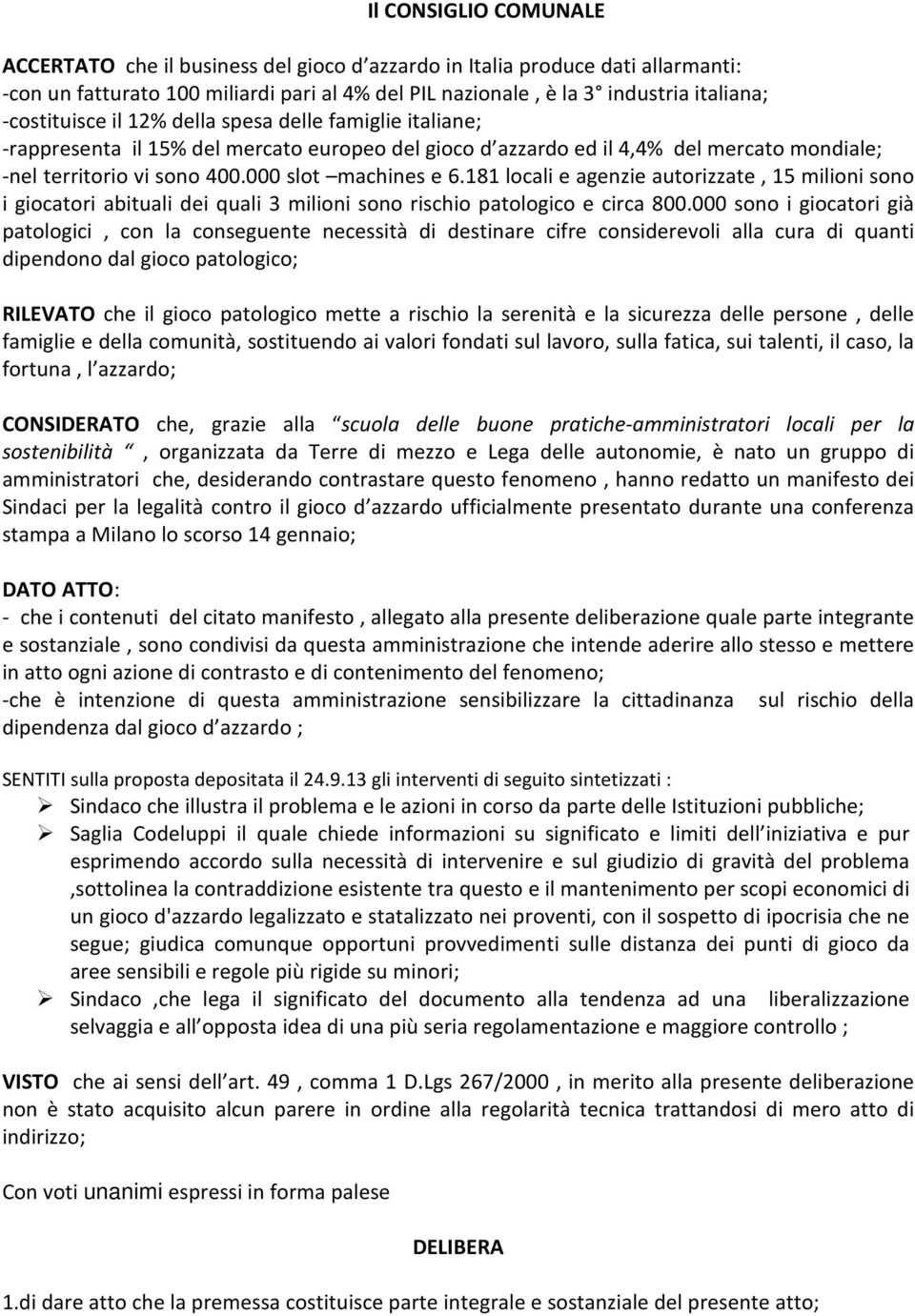 181 locali e agenzie autorizzate, 15 milioni sono i giocatori abituali dei quali 3 milioni sono rischio patologico e circa 800.