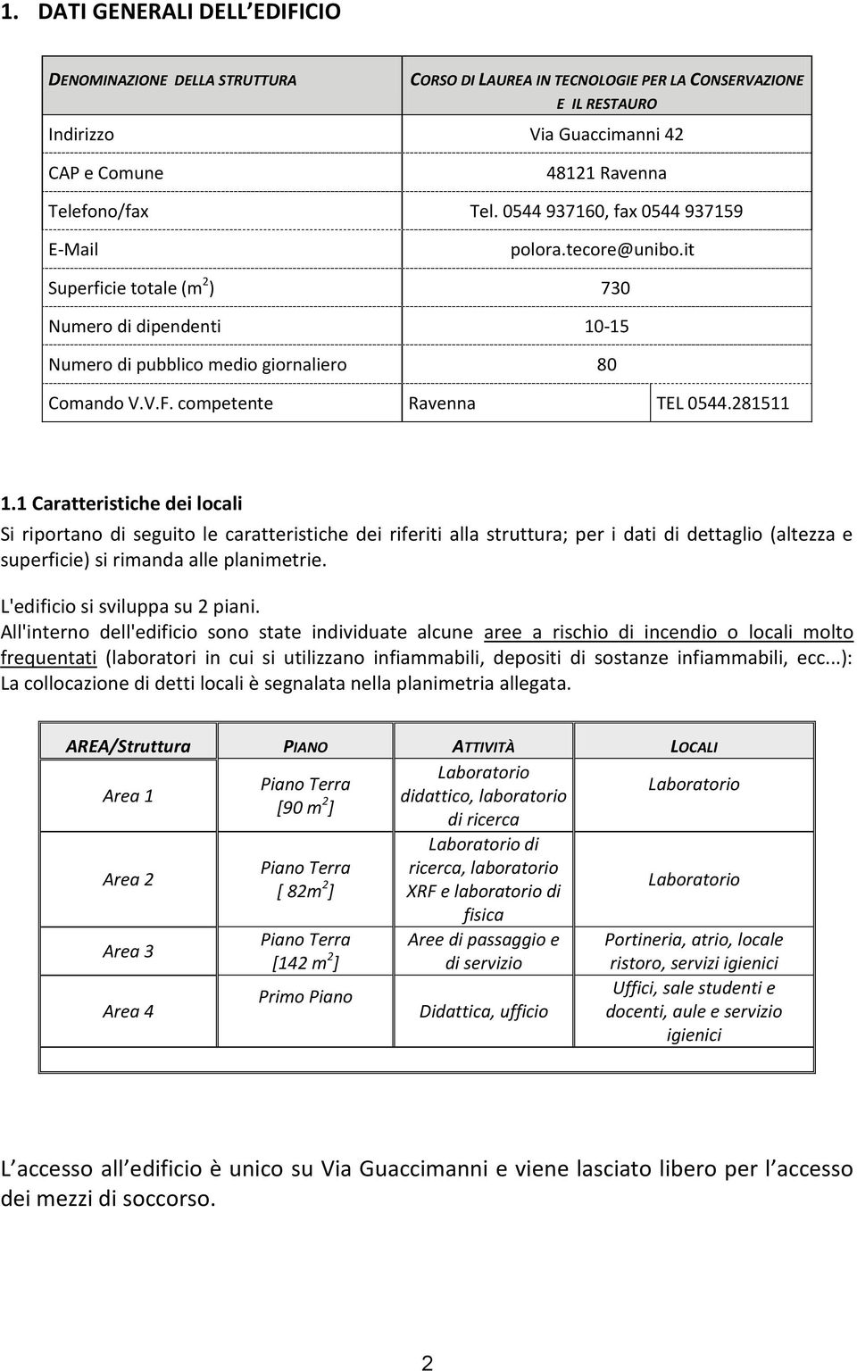 281511 1.1 Caratteristiche dei locali Si riportano di seguito le caratteristiche dei riferiti alla struttura; per i dati di dettaglio (altezza e superficie) si rimanda alle planimetrie.