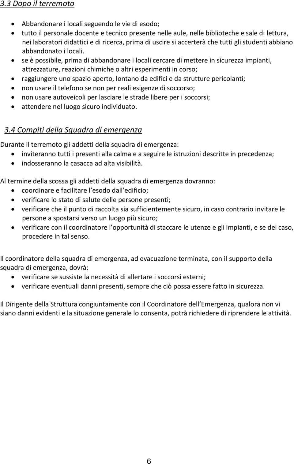 se è possibile, prima di abbandonare i locali cercare di mettere in sicurezza impianti, attrezzature, reazioni chimiche o altri esperimenti in corso; raggiungere uno spazio aperto, lontano da edifici