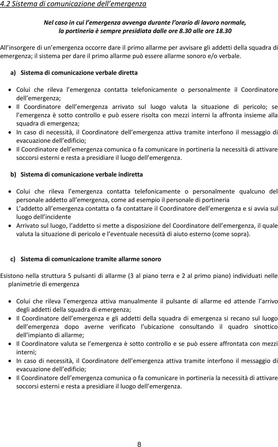 a) Sistema di comunicazione verbale diretta Colui che rileva l emergenza contatta telefonicamente o personalmente il Coordinatore dell emergenza; Il Coordinatore dell emergenza arrivato sul luogo