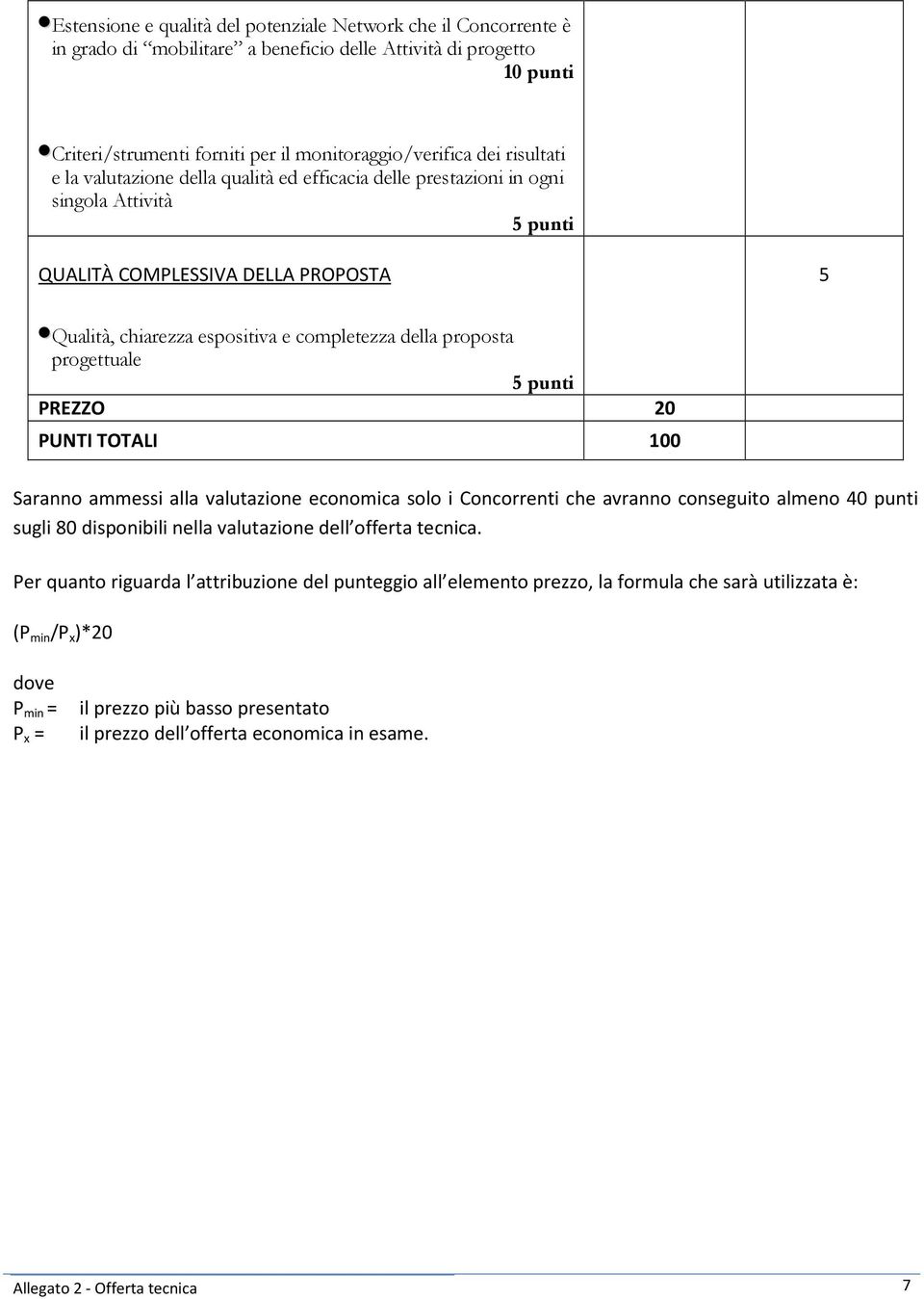 proposta progettuale 5 punti PREZZO 20 PUNTI TOTALI 100 Saranno ammessi alla valutazione economica solo i Concorrenti che avranno conseguito almeno 40 punti sugli 80 disponibili nella valutazione