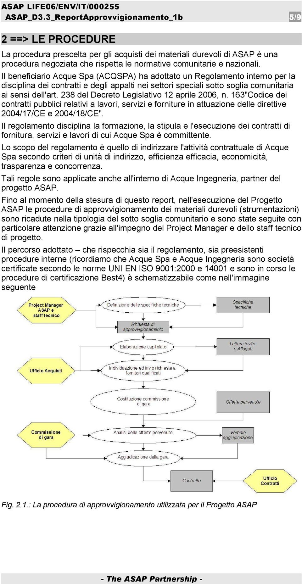 Il beneficiario Acque Spa (ACQSPA) ha adottato un Regolamento interno per la disciplina dei contratti e degli appalti nei settori speciali sotto soglia comunitaria ai sensi dell'art.