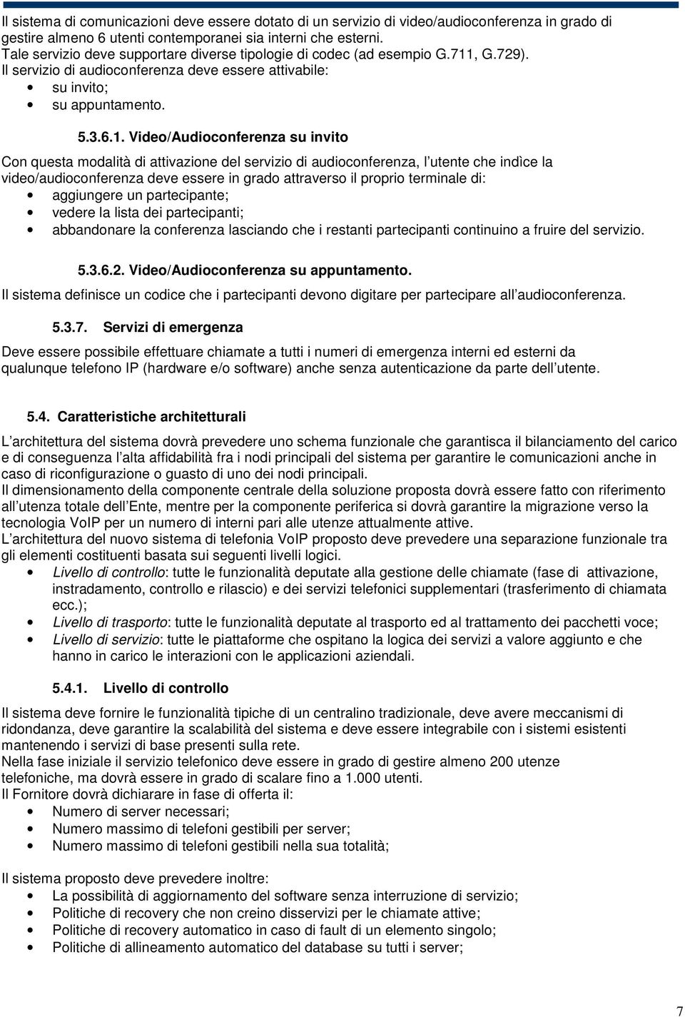 , G.729). Il servizio di audioconferenza deve essere attivabile: su invito; su appuntamento. 5.3.6.1.