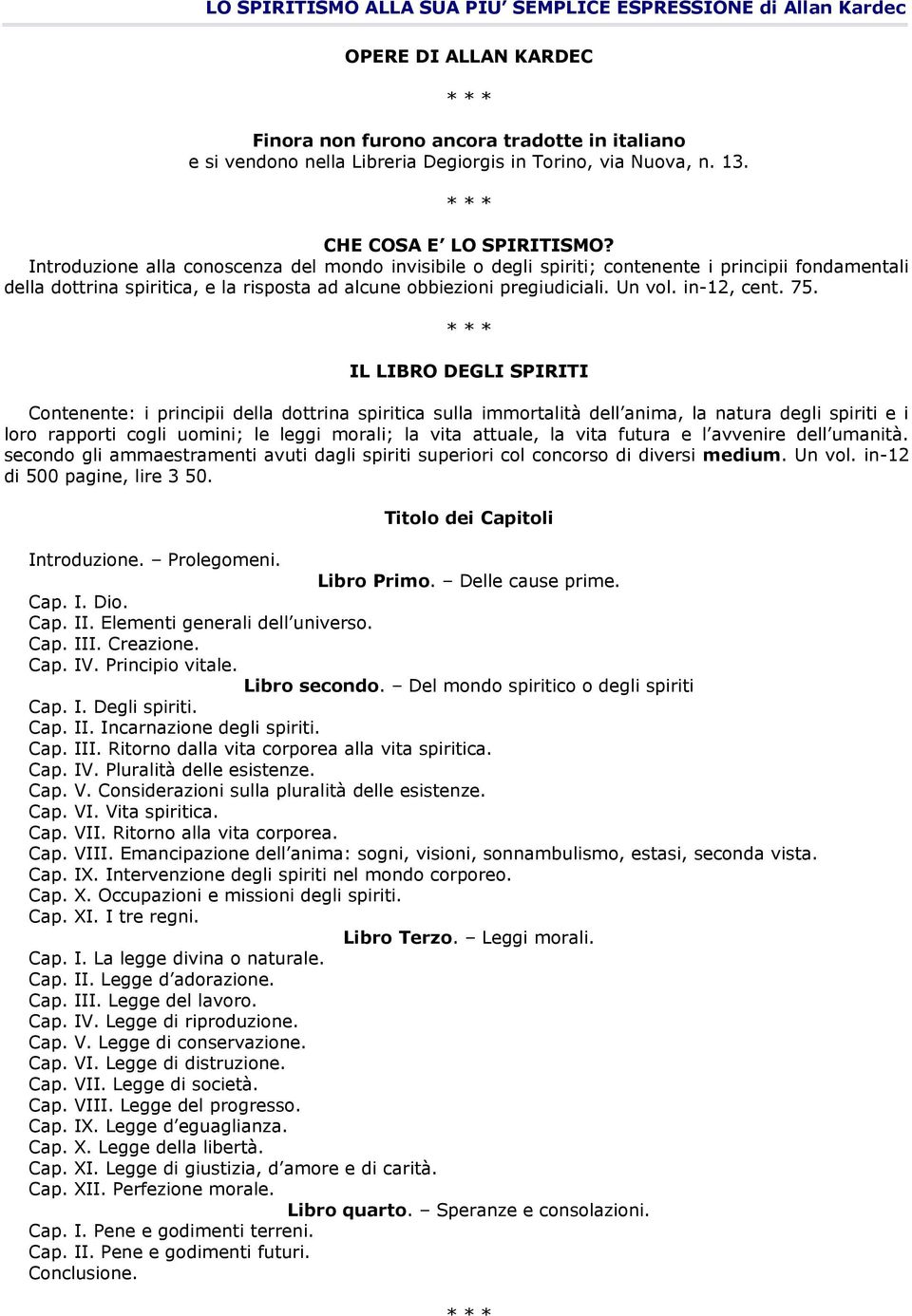 75. * * * IL LIBRO DEGLI SPIRITI Contenente: i principii della dottrina spiritica sulla immortalità dell anima, la natura degli spiriti e i loro rapporti cogli uomini; le leggi morali; la vita