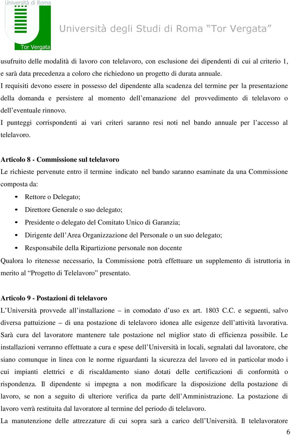 eventuale rinnovo. I punteggi corrispondenti ai vari criteri saranno resi noti nel bando annuale per l accesso al telelavoro.