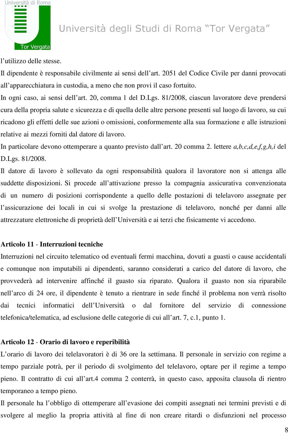 81/2008, ciascun lavoratore deve prendersi cura della propria salute e sicurezza e di quella delle altre persone presenti sul luogo di lavoro, su cui ricadono gli effetti delle sue azioni o