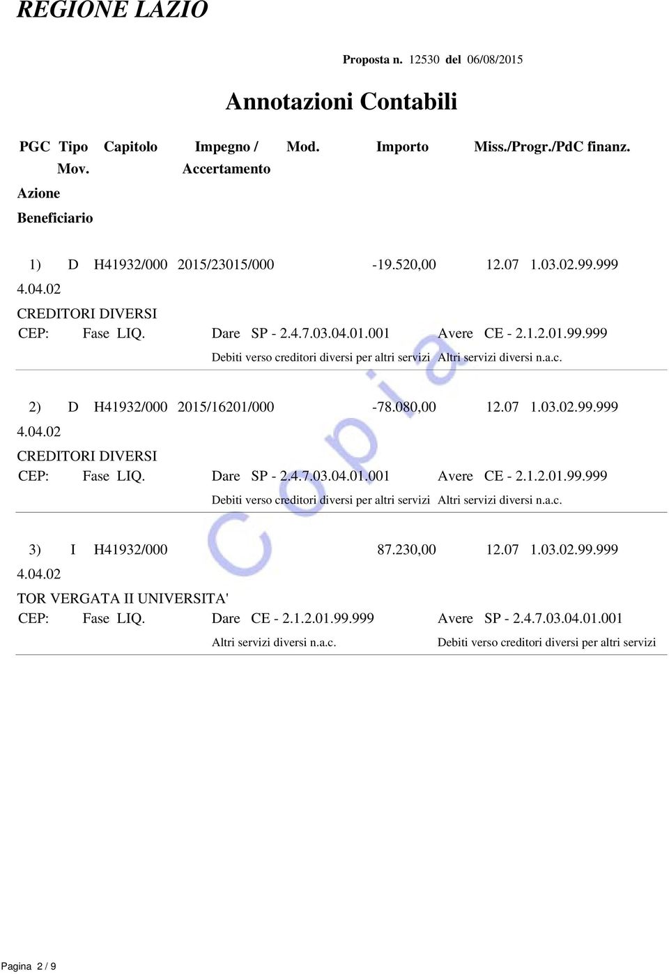 a.c. 2) D H41932/000 2015/16201/000-78.080,00 12.07 1.03.02.99.999 4.04.02 CREDITORI DIVERSI CEP: Fase LIQ. Dare SP - 2.4.7.03.04.01.001 Avere CE - 2.1.2.01.99.999 Debiti verso creditori diversi per altri servizi Altri servizi diversi n.