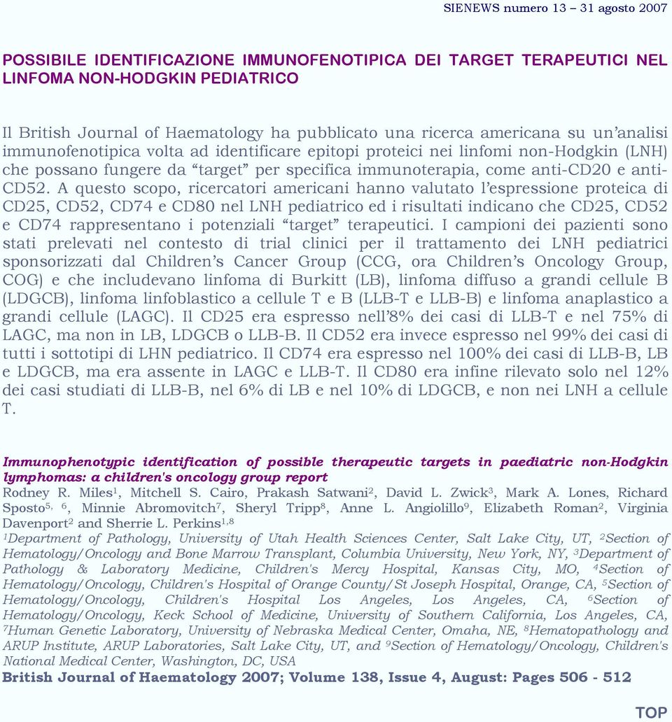 A questo scopo, ricercatori americani hanno valutato l espressione proteica di CD25, CD52, CD74 e CD80 nel LNH pediatrico ed i risultati indicano che CD25, CD52 e CD74 rappresentano i potenziali