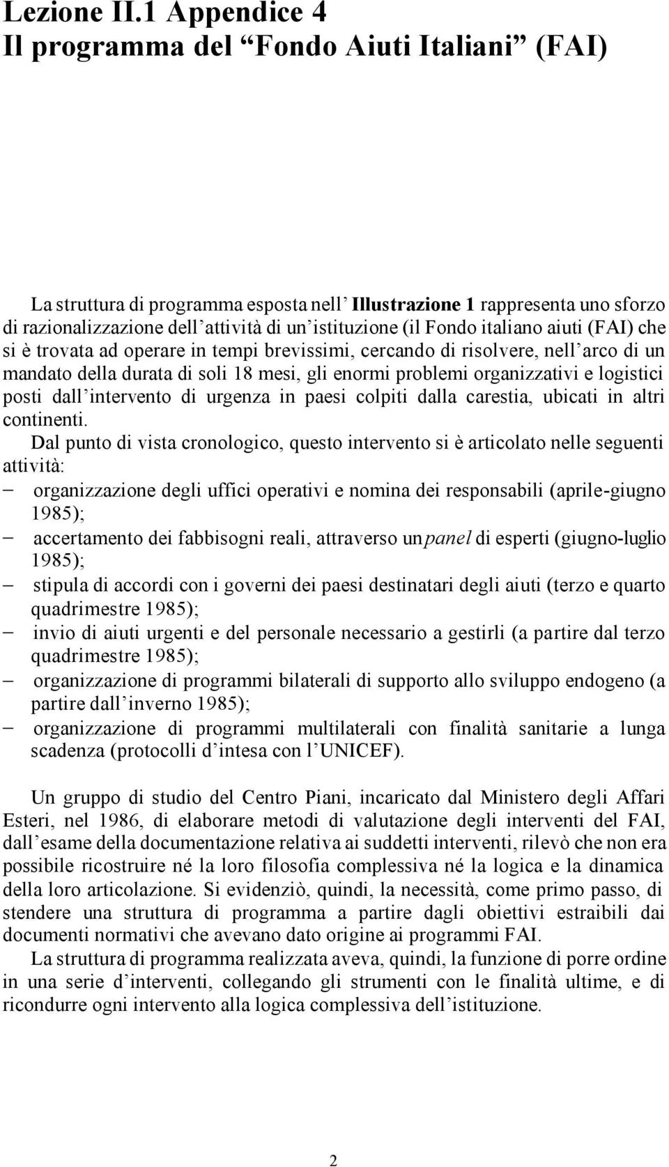 italiano aiuti (FAI) che si è trovata ad operare in tempi brevissimi, cercando di risolvere, nell arco di un mandato della durata di soli 18 mesi, gli enormi problemi organizzativi e logistici posti