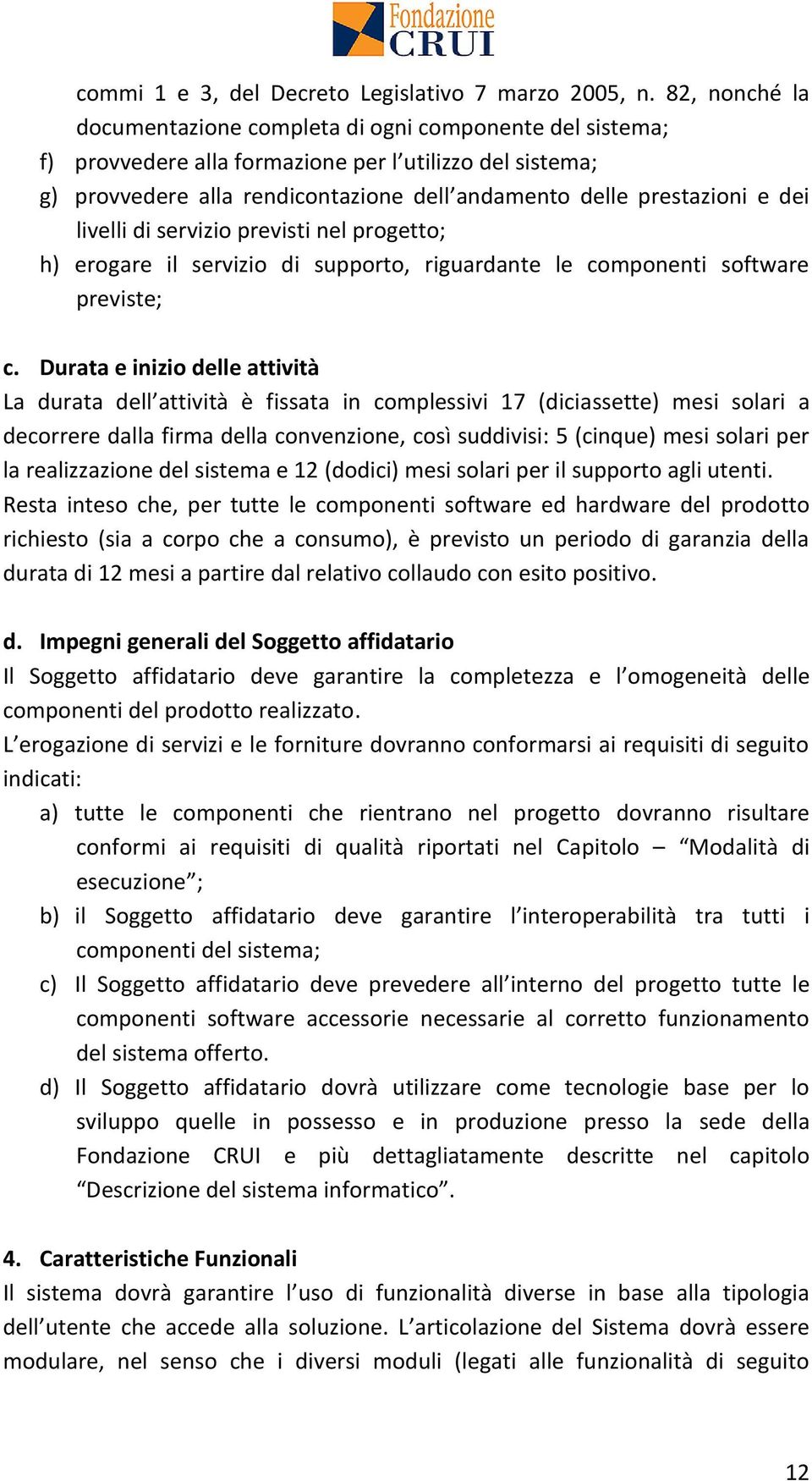 dei livelli di servizio previsti nel progetto; h) erogare il servizio di supporto, riguardante le componenti software previste; c.