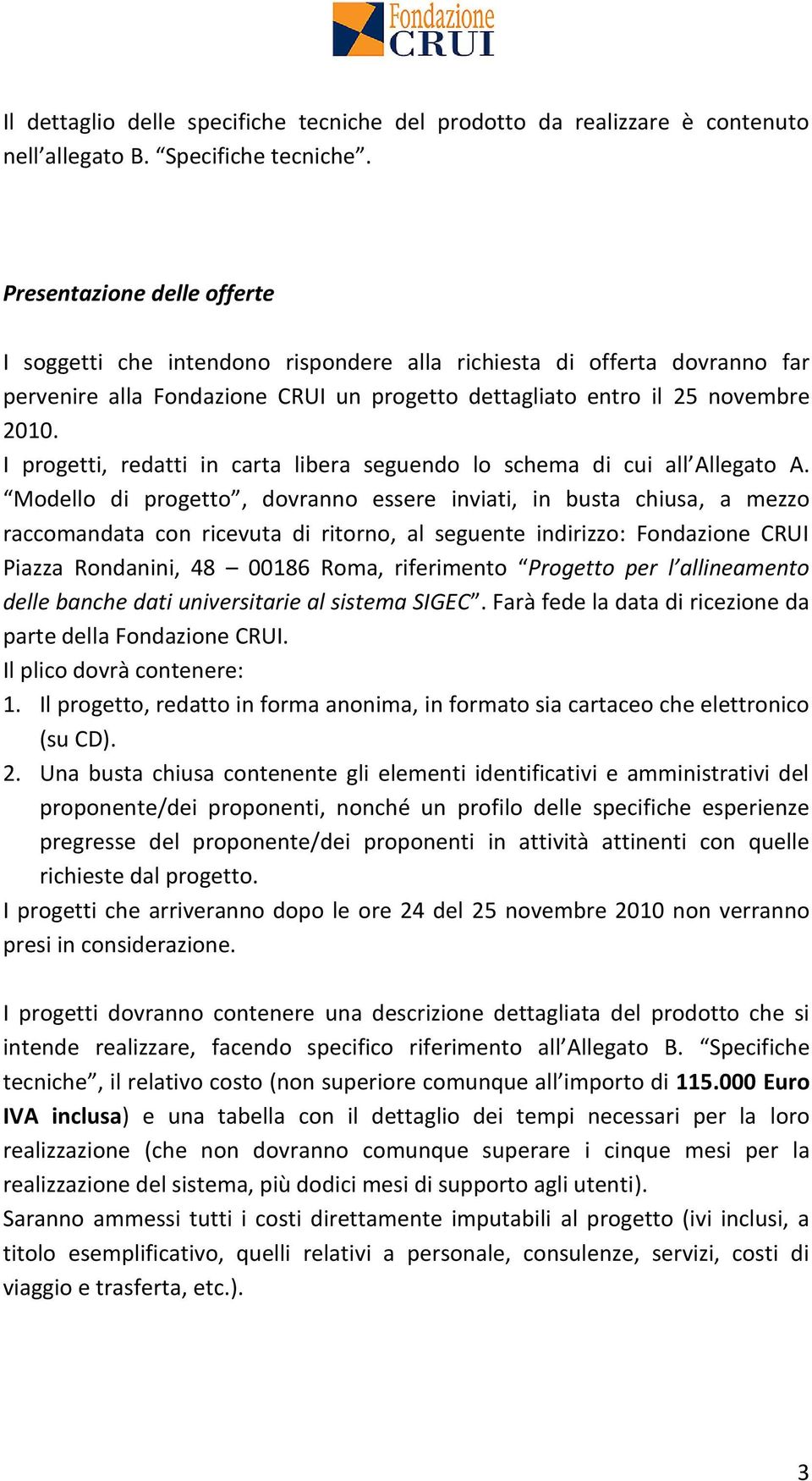 I progetti, redatti in carta libera seguendo lo schema di cui all Allegato A.