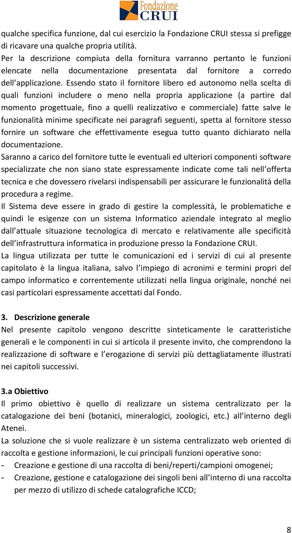 Essendo stato il fornitore libero ed autonomo nella scelta di quali funzioni includere o meno nella propria applicazione (a partire dal momento progettuale, fino a quelli realizzativo e commerciale)