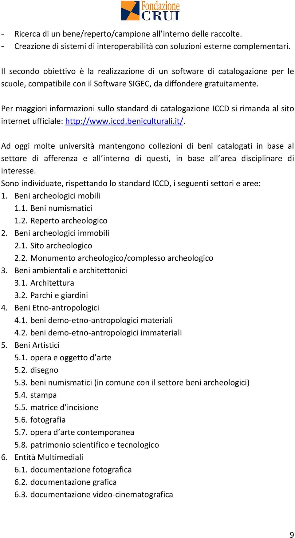 Per maggiori informazioni sullo standard di catalogazione ICCD si rimanda al sito internet ufficiale: http://www.iccd.beniculturali.it/.