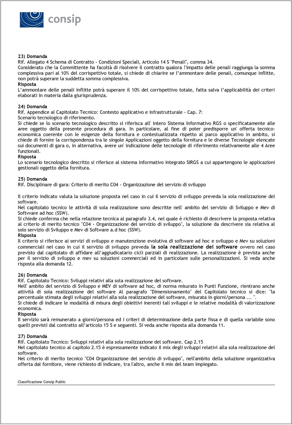 complessiva. L ammontare delle penali inflitte potrà superare il 10% del corrispettivo totale, fatta salva l applicabilità dei criteri elaborati in materia dalla giurisprudenza. 24) Domanda Rif.