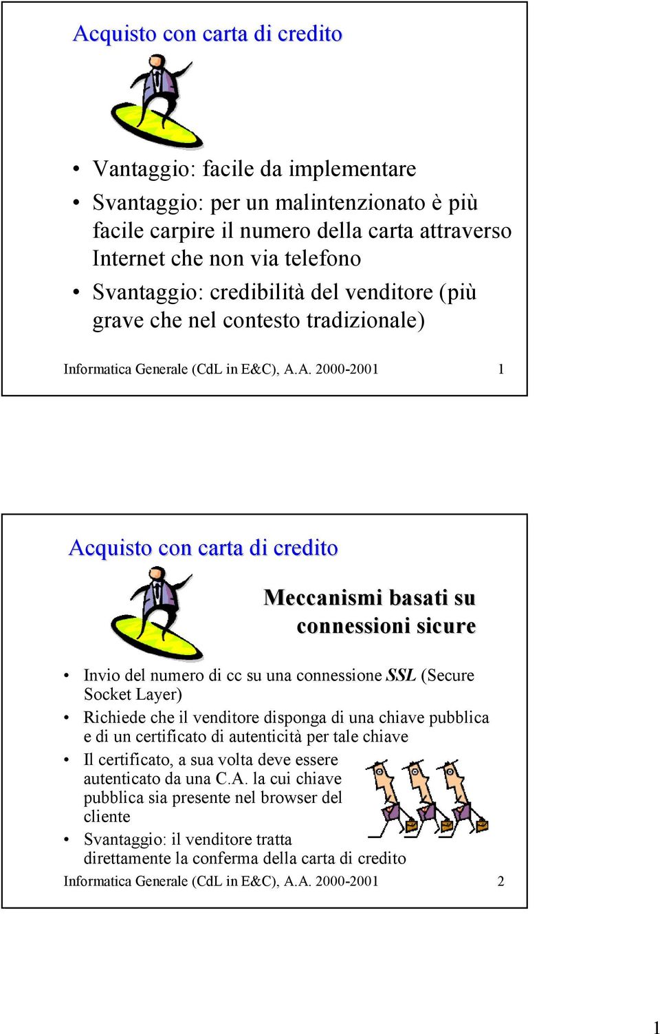 A. 2000-2001 1 Acquisto con carta di credito Meccanismi basati su connessioni sicure Invio del numero di cc su una connessione SSL (Secure Socket Layer) Richiede che il venditore disponga di una