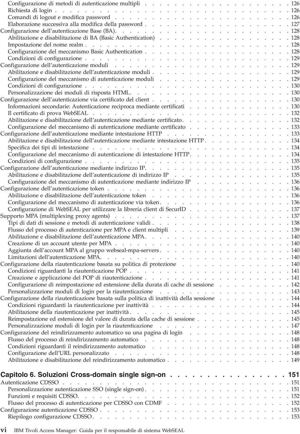 ....................... 128 Abilitazione e disabilitazione di BA (Basic Authentication).................. 128 Impostazione del nome realm............................ 128 Configurazione del meccanismo Basic Authentication.