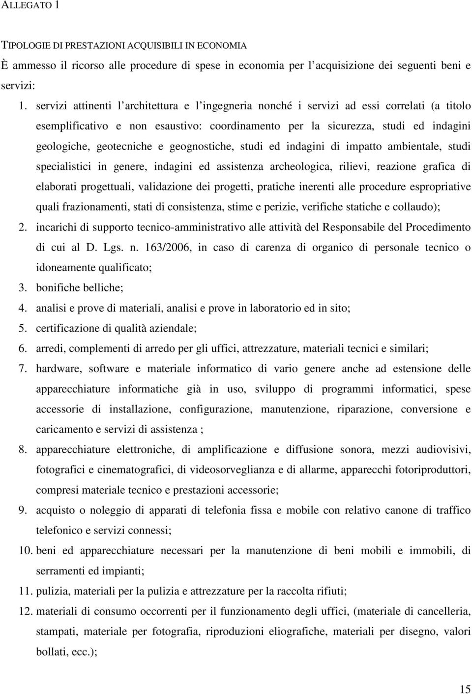 e geognostiche, studi ed indagini di impatto ambientale, studi specialistici in genere, indagini ed assistenza archeologica, rilievi, reazione grafica di elaborati progettuali, validazione dei