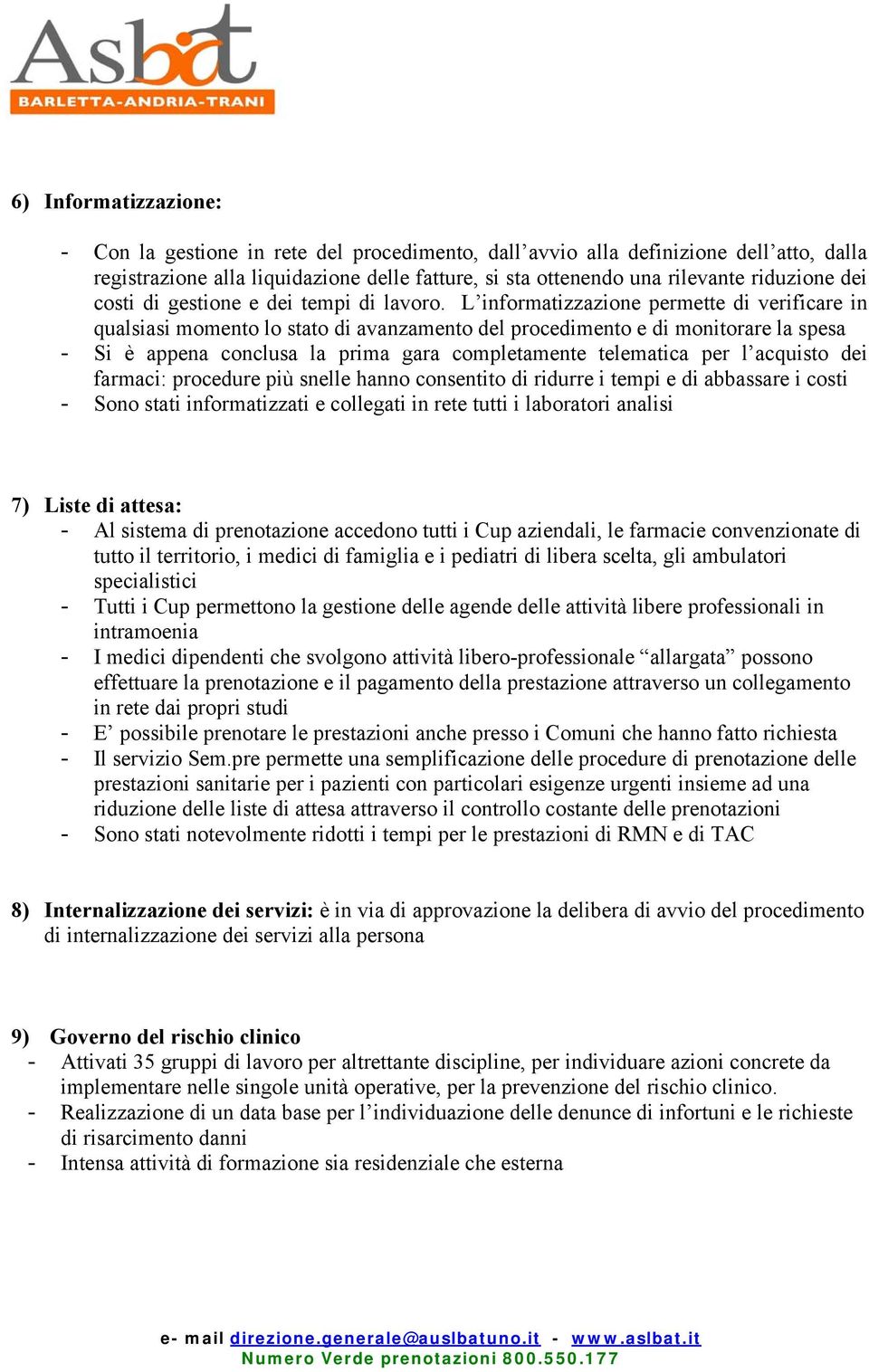 L informatizzazione permette di verificare in qualsiasi momento lo stato di avanzamento del procedimento e di monitorare la spesa - Si è appena conclusa la prima gara completamente telematica per l