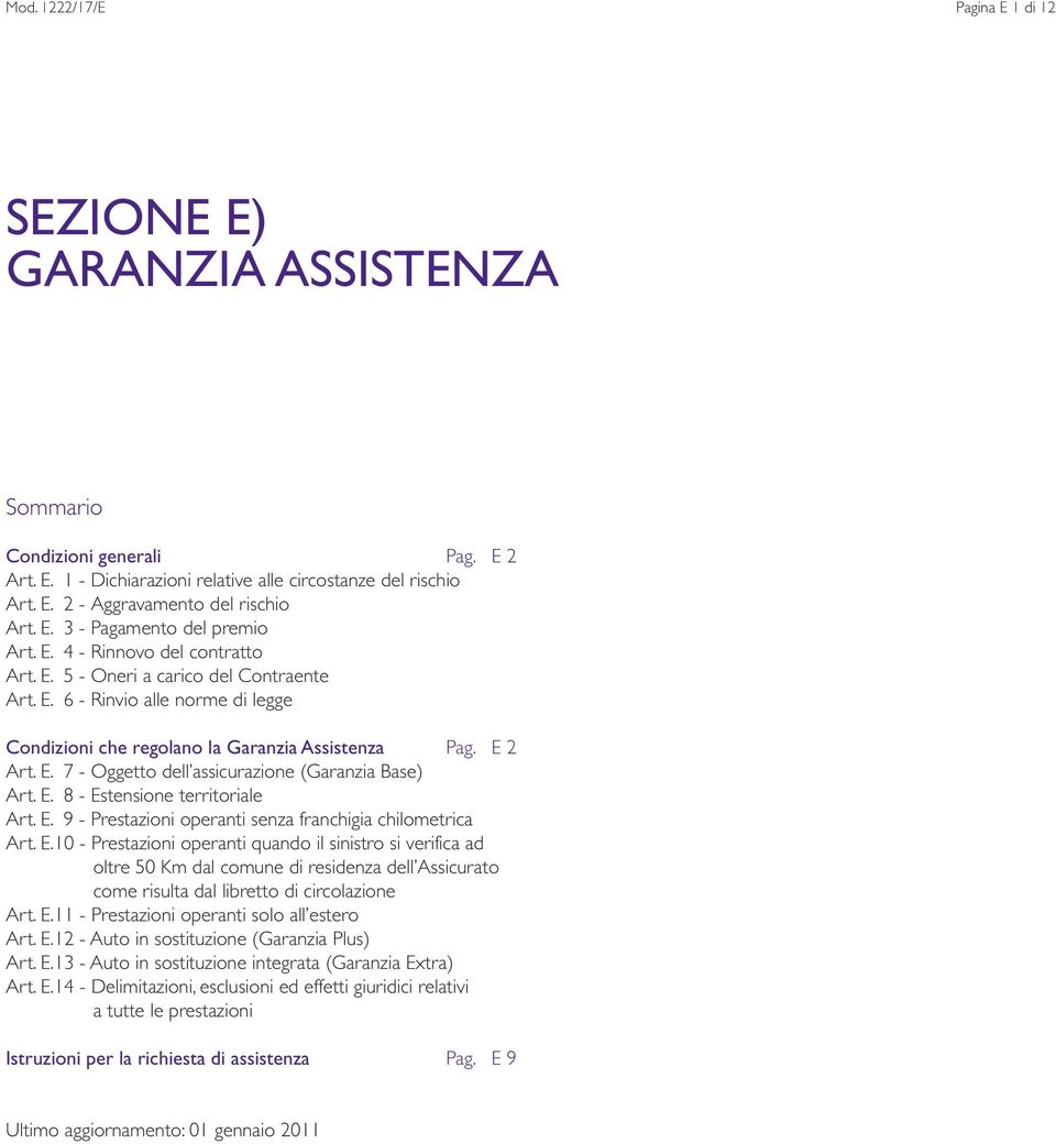 E 2 Art. E. 7 - Oggetto dell assicurazione (Garanzia Base) Art. E. 8 - Estensione territoriale Art. E. 9 - Prestazioni operanti senza franchigia chilometrica Art. E.10 - Prestazioni operanti quando il sinistro si verifica ad oltre 50 Km dal comune di residenza dell Assicurato come risulta dal libretto di circolazione Art.