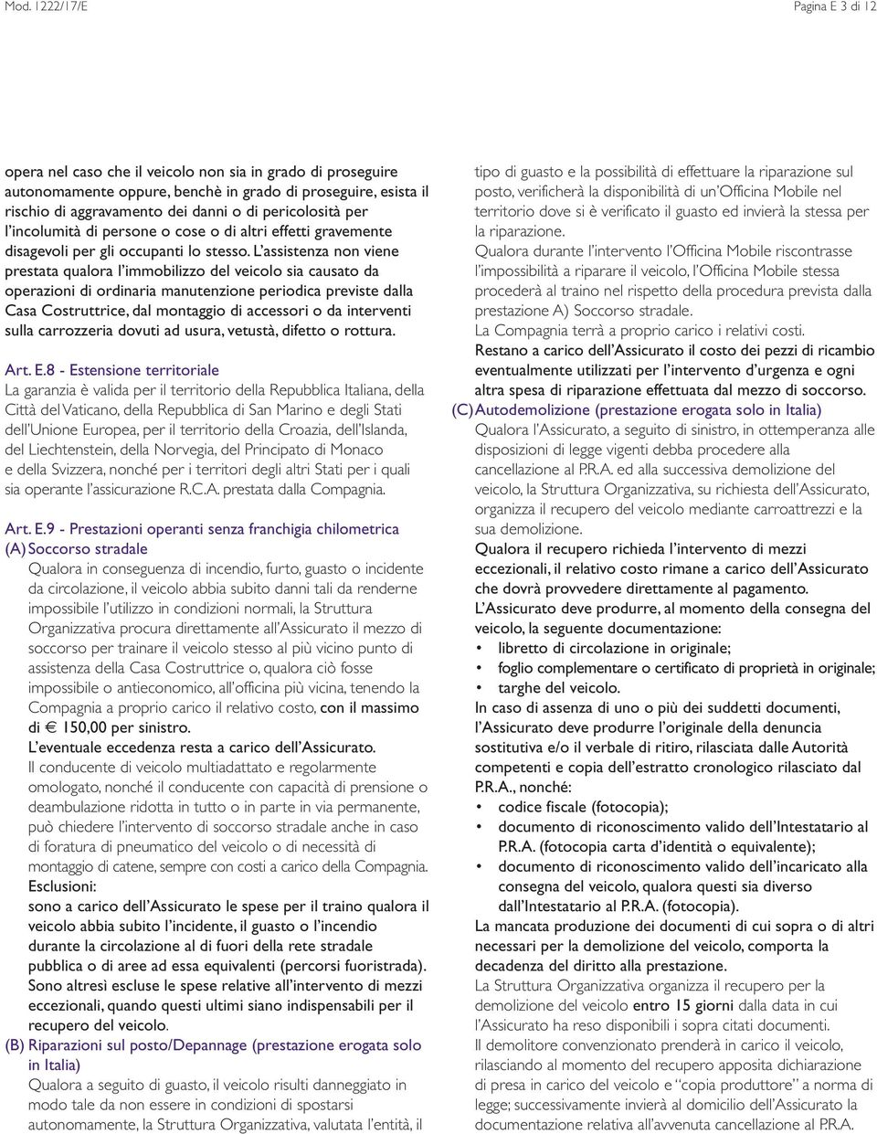 L assistenza non viene prestata qualora l immobilizzo del veicolo sia causato da operazioni di ordinaria manutenzione periodica previste dalla Casa Costruttrice, dal montaggio di accessori o da