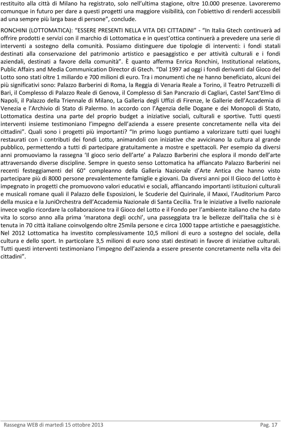 RONCHINI (LOTTOMATICA): ESSERE PRESENTI NELLA VITA DEI CITTADINI - In Italia Gtech continuerà ad offrire prodotti e servizi con il marchio di Lottomatica e in quest ottica continuerà a prevedere una