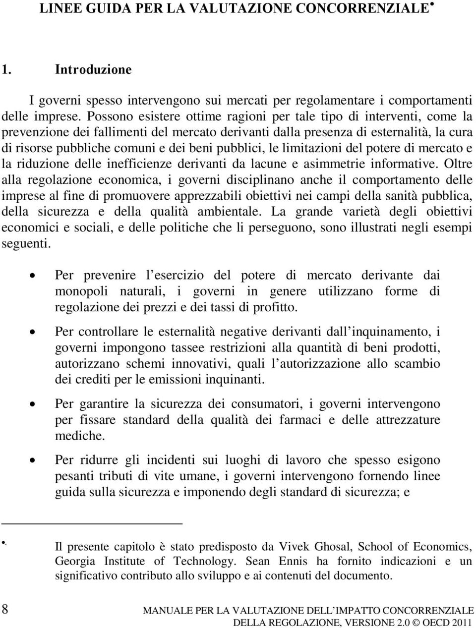 pubblici, le limitazioni del potere di mercato e la riduzione delle inefficienze derivanti da lacune e asimmetrie informative.