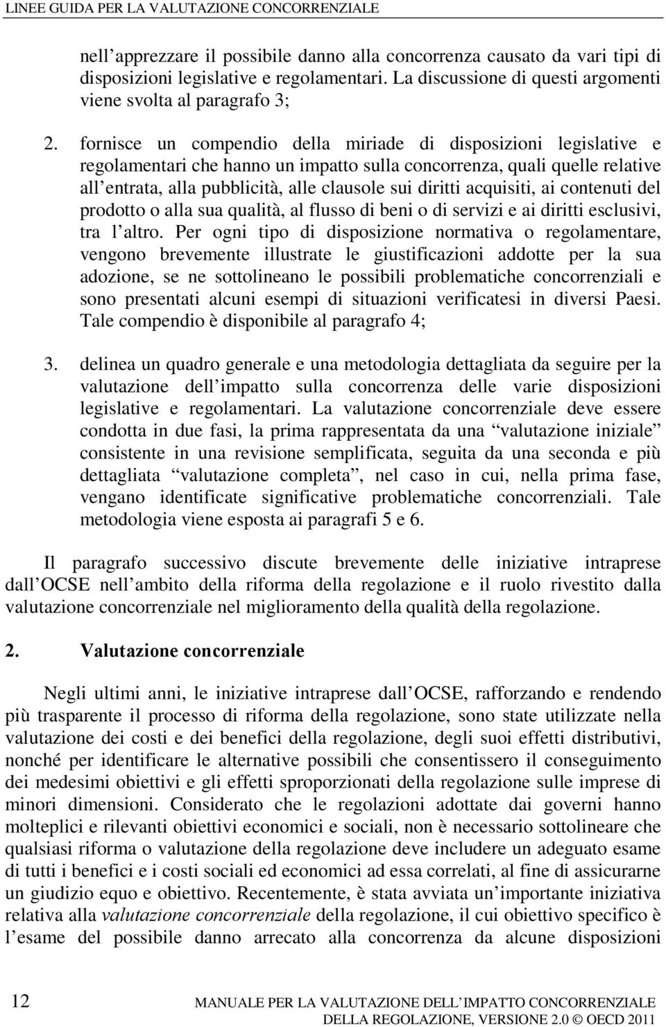 acquisiti, ai contenuti del prodotto o alla sua qualità, al flusso di beni o di servizi e ai diritti esclusivi, tra l altro.