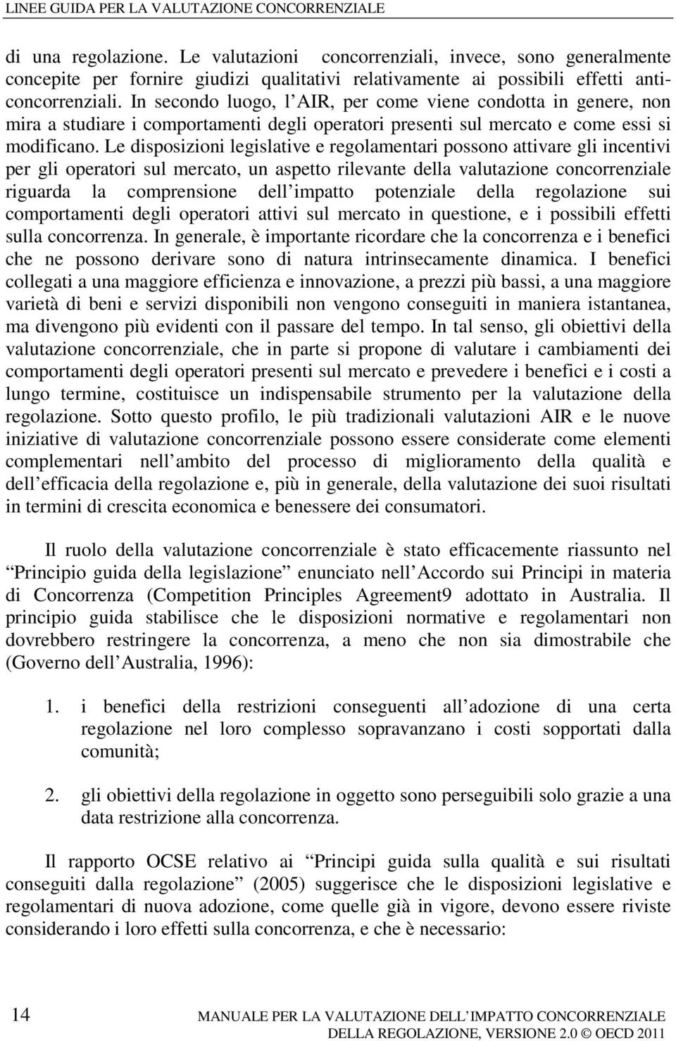 Le disposizioni legislative e regolamentari possono attivare gli incentivi per gli operatori sul mercato, un aspetto rilevante della valutazione concorrenziale riguarda la comprensione dell impatto