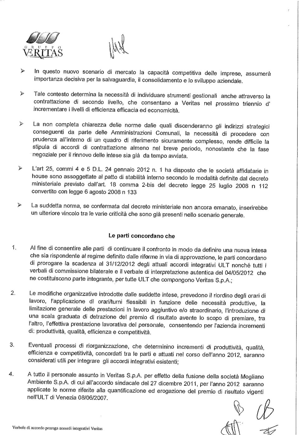 livelli di efficienza efficacia ed economicit& La non completa chiarezza delle norme dalle quail discenderanno gli indirizzi strategic/ conseguenti da parte delle Amministrazioni Comunali, la