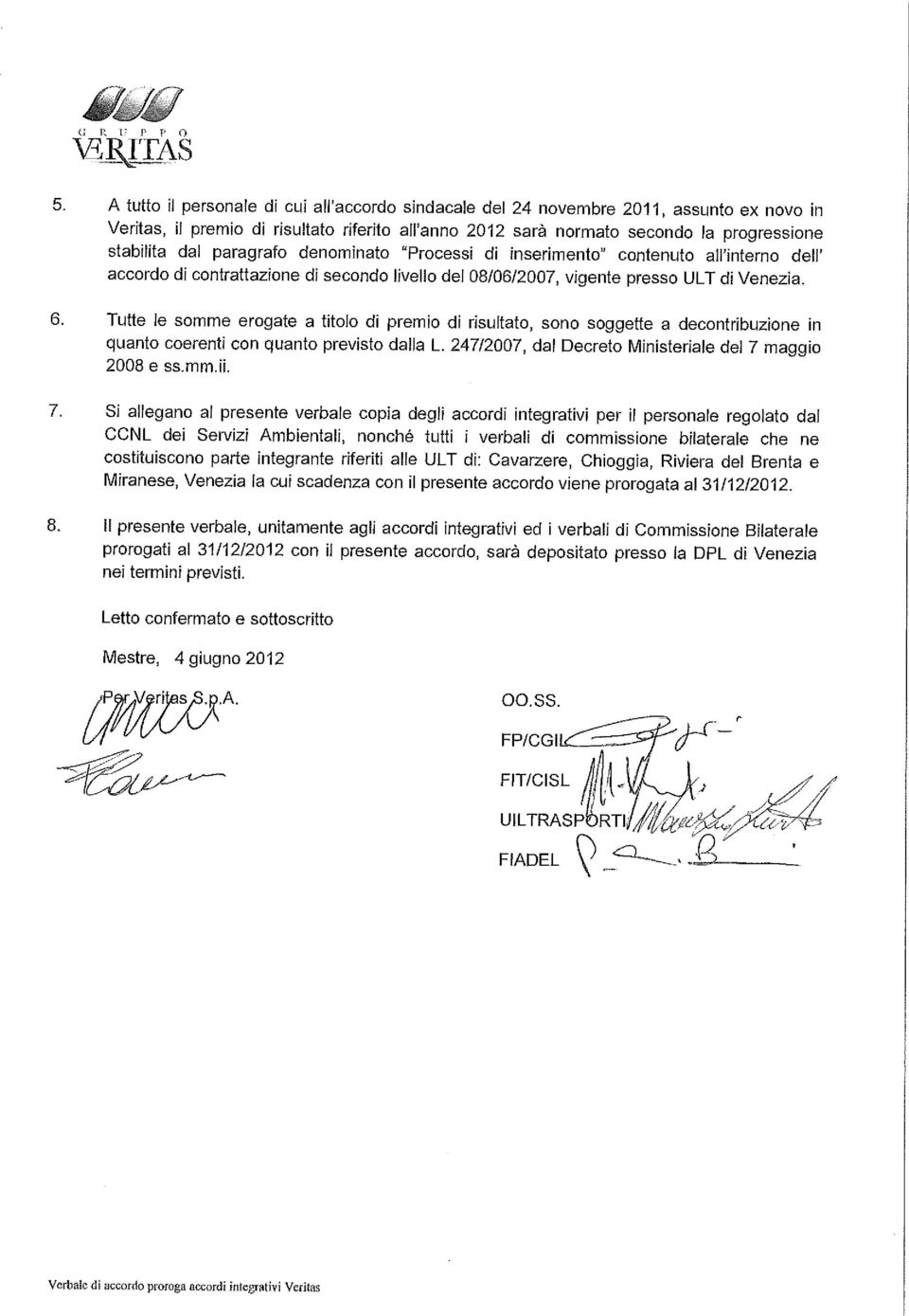 Tutte le somme erogate a titolo di premio di risultato, sono soggette a decontribuzione in quanto coerenti con quanto previsto dalla L. 247/2007, dal Decreto Ministeriale del 7 maggio 2008 e ss.mm.ii.