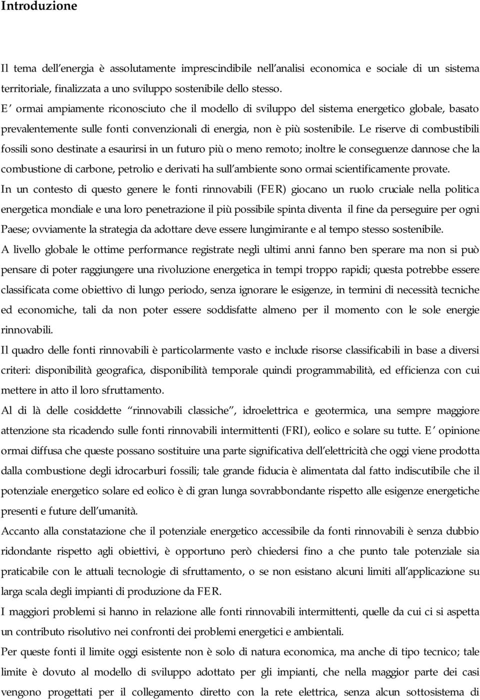 Le riserve di combustibili fossili sono destinate a esaurirsi in un futuro più o meno remoto; inoltre le conseguenze dannose che la combustione di carbone, petrolio e derivati ha sull ambiente sono