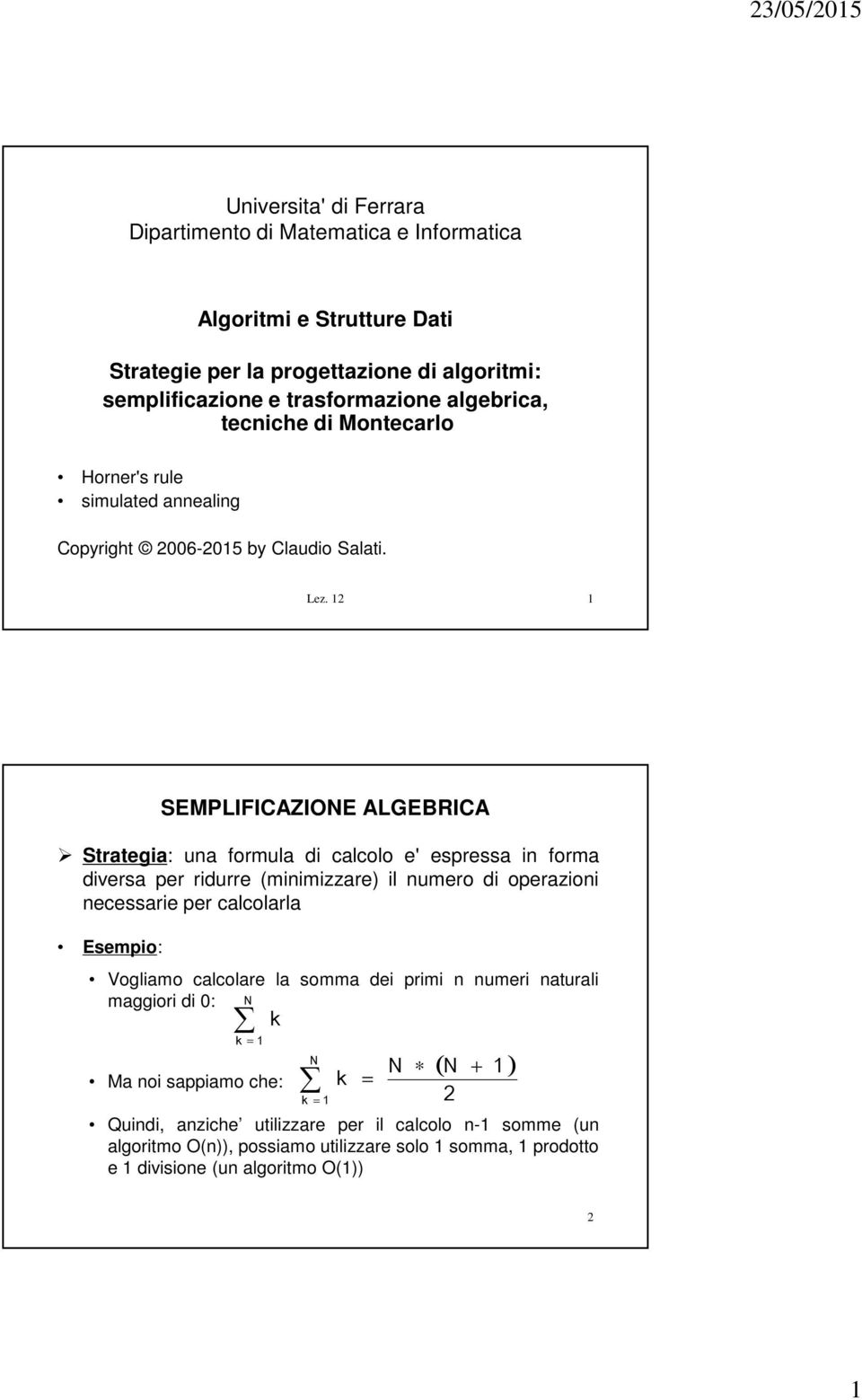 12 1 SEMPLIFICAZIONE ALGEBRICA Strategia: una formula di calcolo e' espressa in forma diversa per ridurre (minimizzare) il numero di operazioni necessarie per calcolarla Esempio: