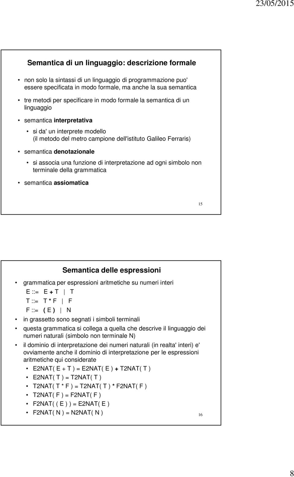 una funzione di interpretazione ad ogni simbolo non terminale della grammatica semantica assiomatica 15 Semantica delle espressioni grammatica per espressioni aritmetiche su numeri interi E ::= E + T