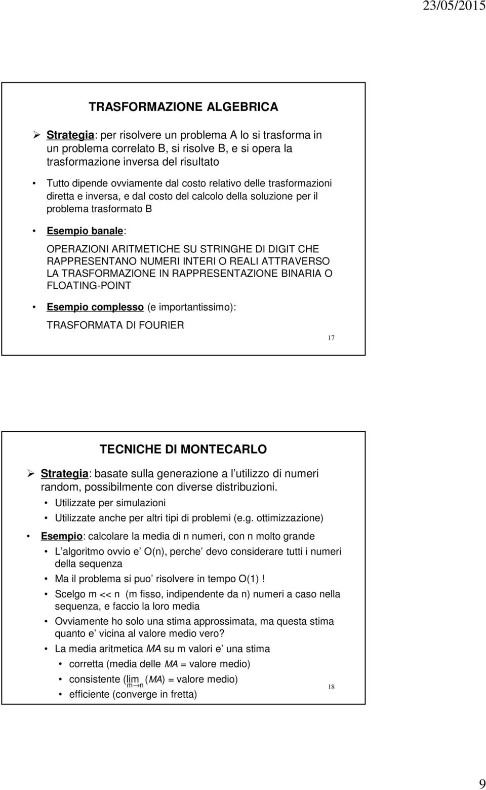 RAPPRESENTANO NUMERI INTERI O REALI ATTRAVERSO LA TRASFORMAZIONE IN RAPPRESENTAZIONE BINARIA O FLOATING-POINT Esempio complesso (e importantissimo): TRASFORMATA DI FOURIER 17 TECNICHE DI MONTECARLO