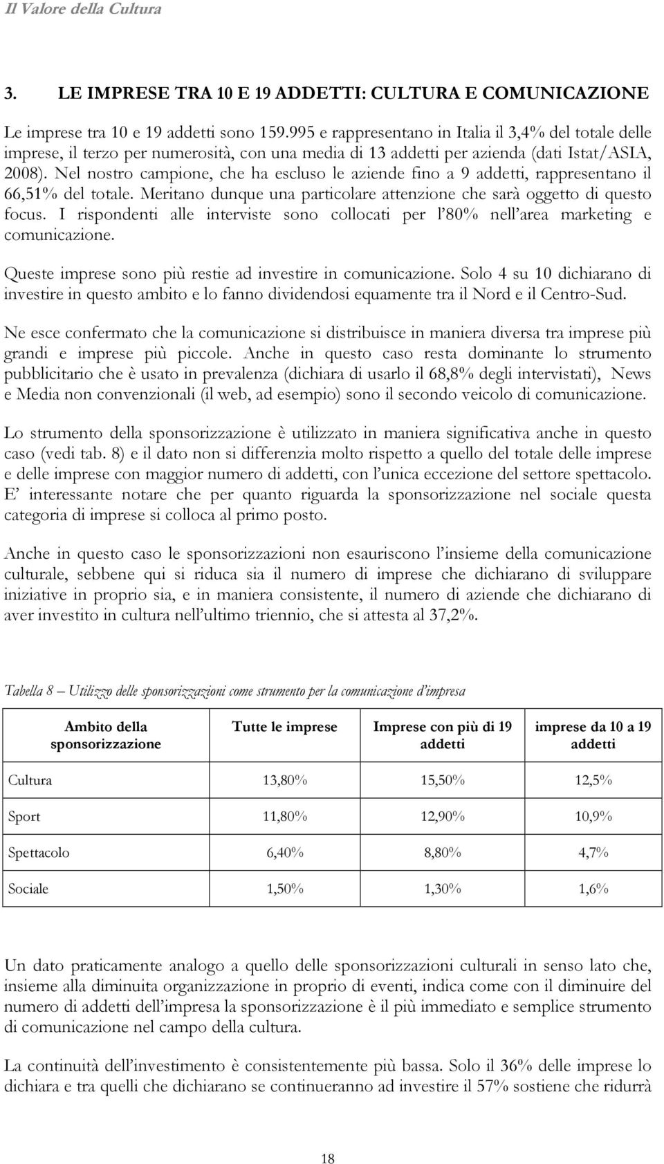 Nel nostro campione, che ha escluso le aziende fino a 9 addetti, rappresentano il 66,51% del totale. Meritano dunque una particolare attenzione che sarà oggetto di questo focus.