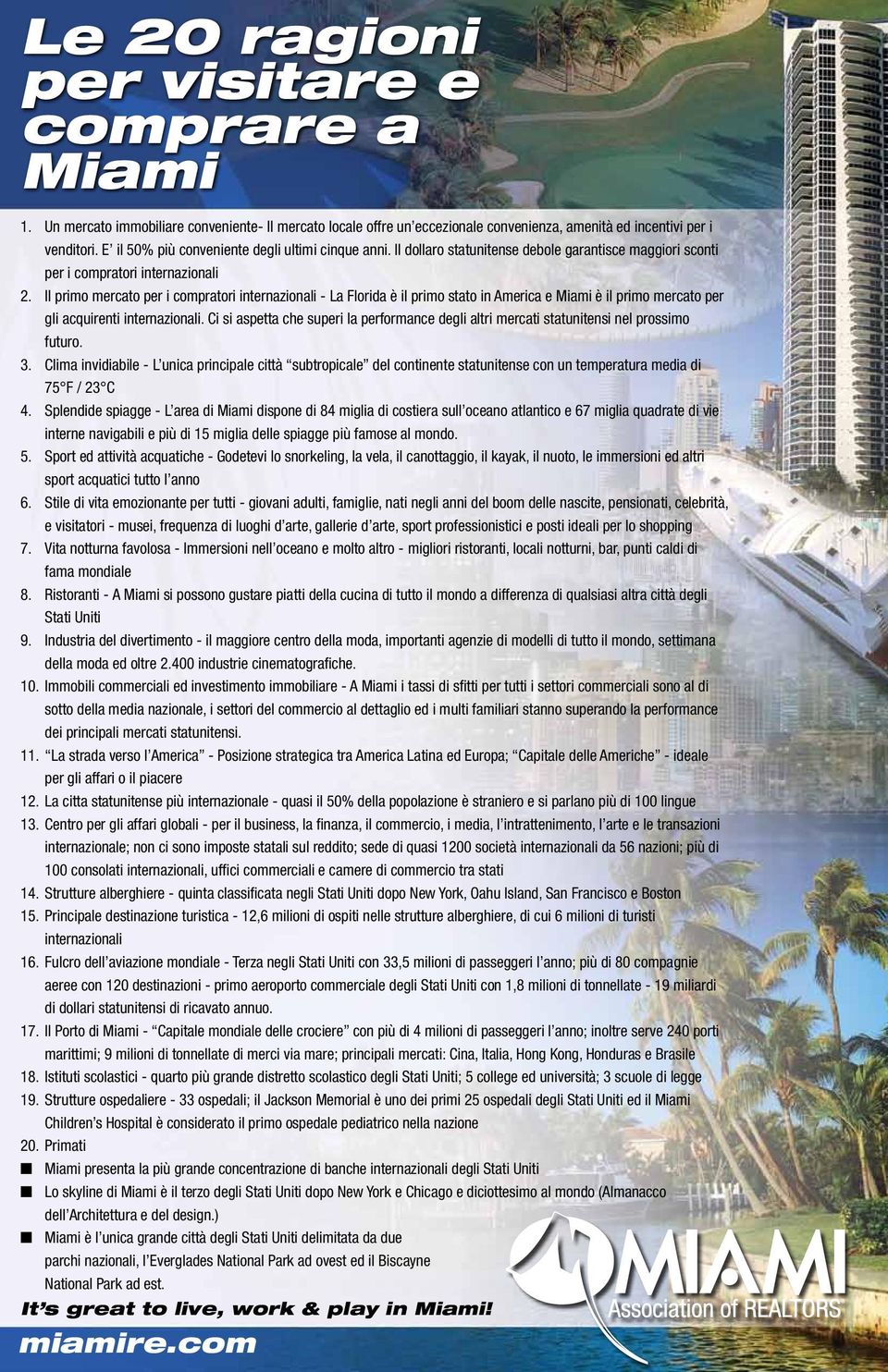 Il primo mercato per i compratori internazionali - La Florida è il primo stato in America e Miami è il primo mercato per gli acquirenti internazionali.