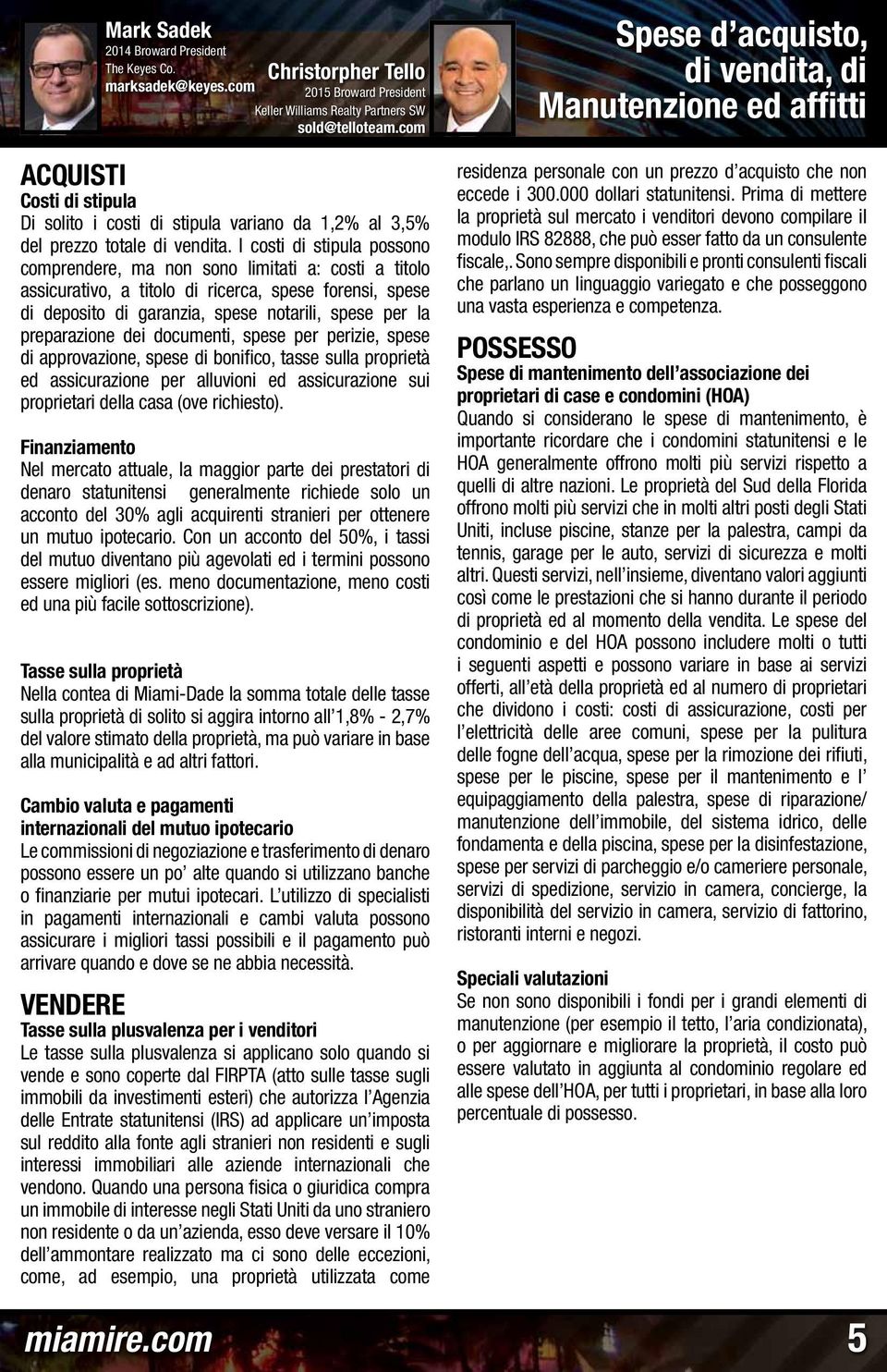 I costi di stipula possono comprendere, ma non sono limitati a: costi a titolo assicurativo, a titolo di ricerca, spese forensi, spese di deposito di garanzia, spese notarili, spese per la