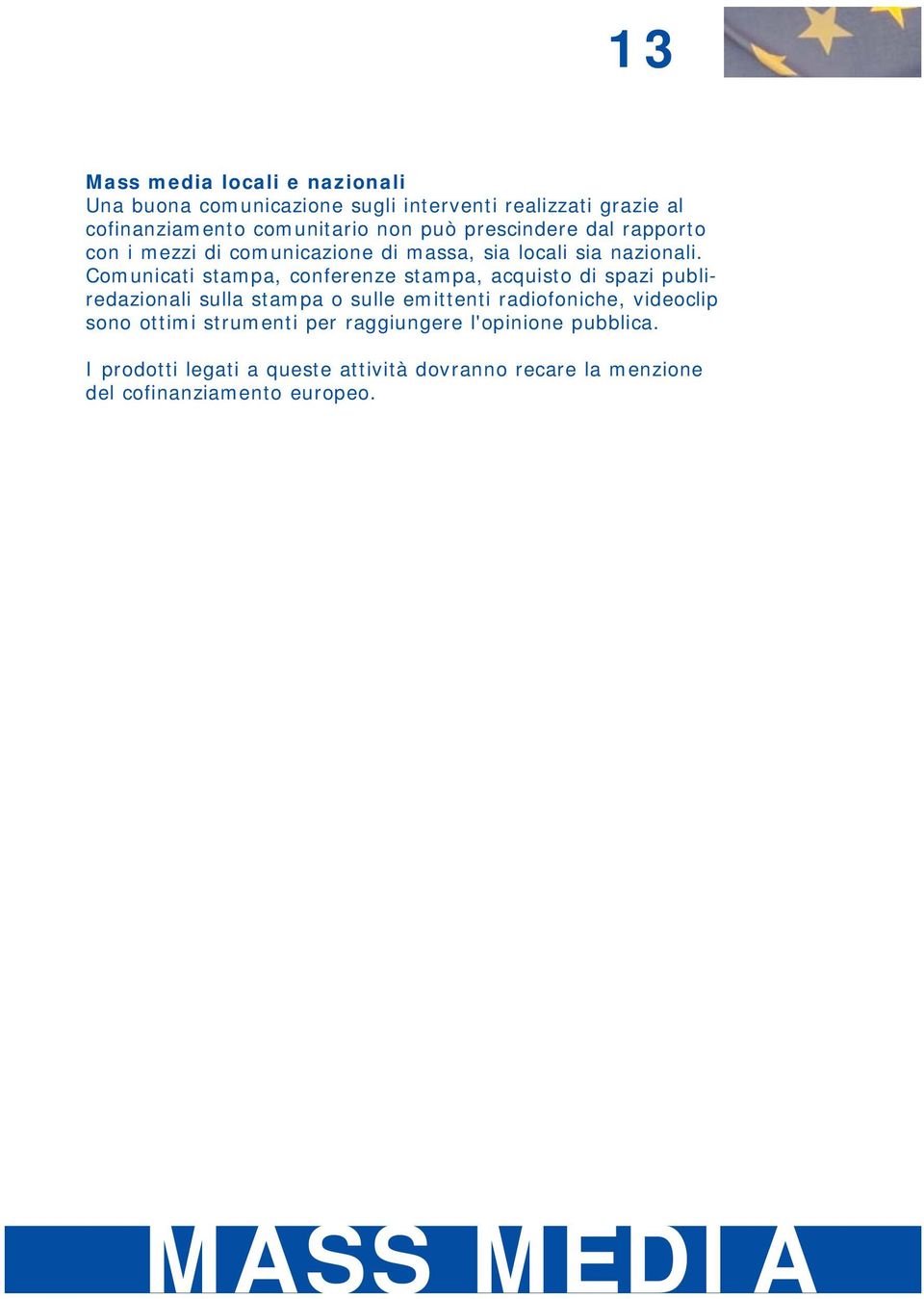 Comunicati stampa, conferenze stampa, acquisto di spazi publiredazionali sulla stampa o sulle emittenti radiofoniche, videoclip