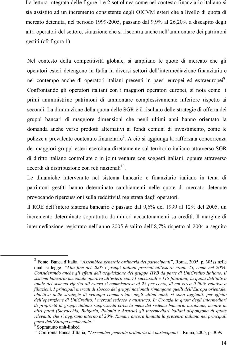 Nel contesto della competitività globale, si ampliano le quote di mercato che gli operatori esteri detengono in Italia in diversi settori dell intermediazione finanziaria e nel contempo anche di