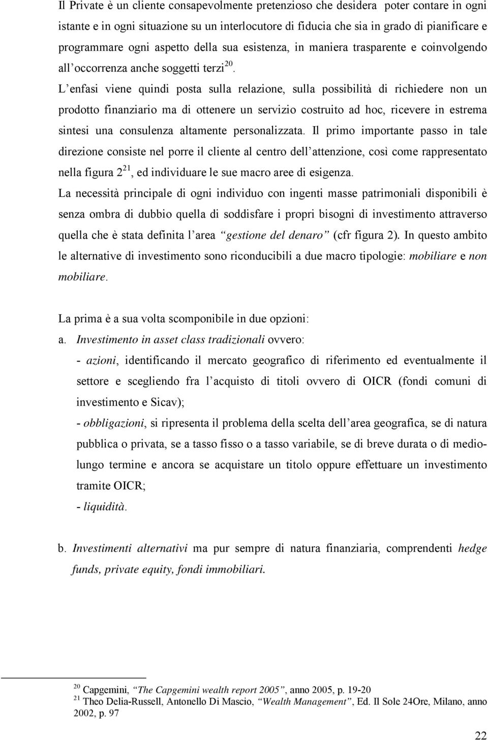 L enfasi viene quindi posta sulla relazione, sulla possibilità di richiedere non un prodotto finanziario ma di ottenere un servizio costruito ad hoc, ricevere in estrema sintesi una consulenza