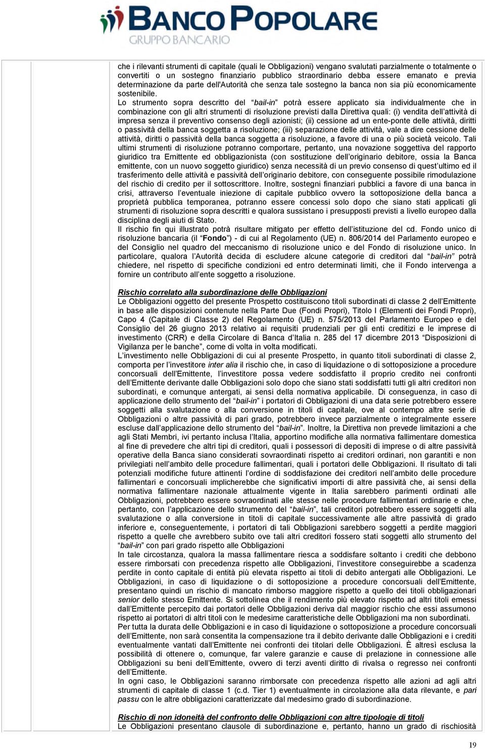 Lo strumento sopra descritto del bail-in potrà essere applicato sia individualmente che in combinazione con gli altri strumenti di risoluzione previsti dalla Direttiva quali: (i) vendita dell