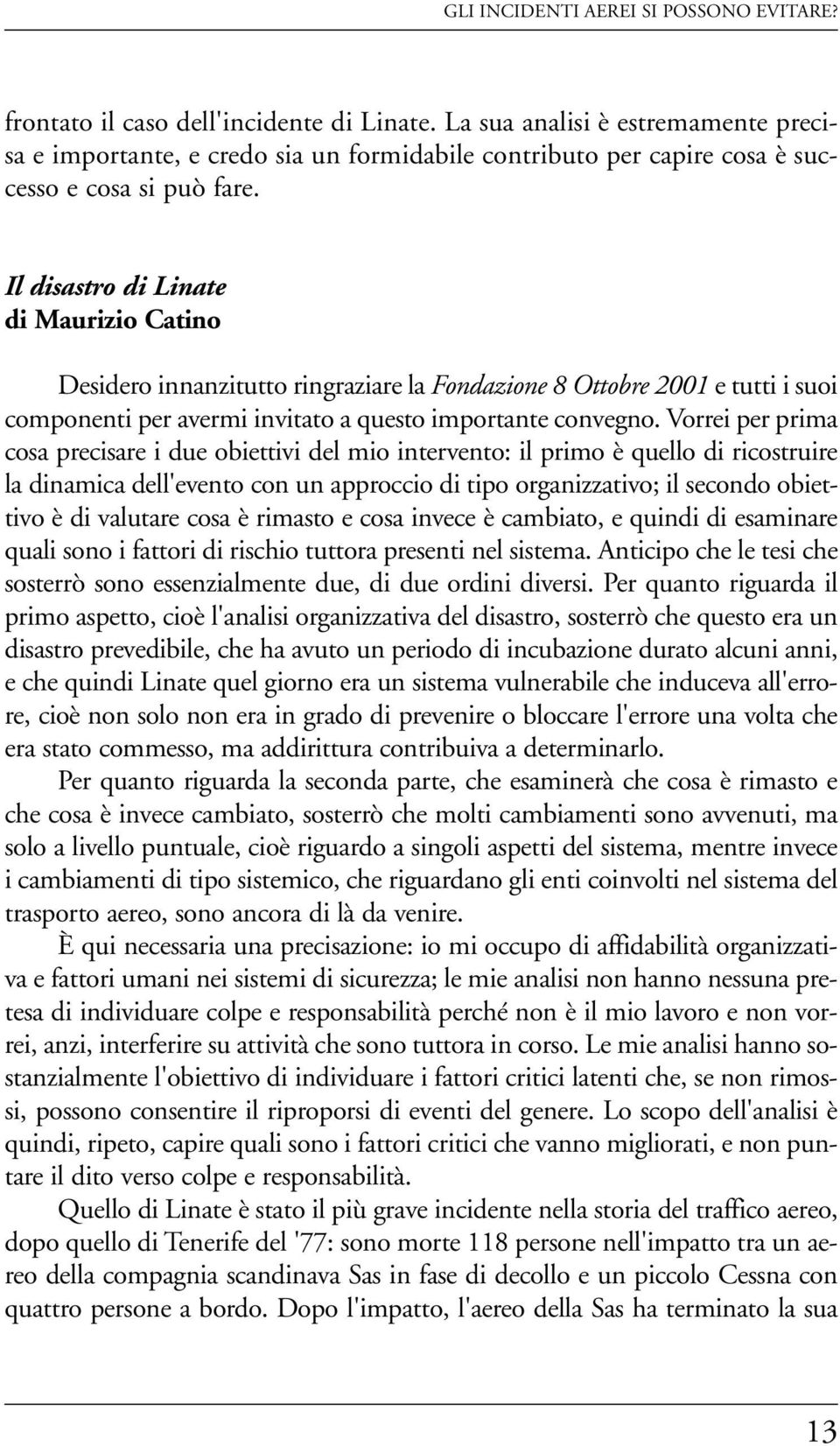 Il disastro di Linate di Maurizio Catino Desidero innanzitutto ringraziare la Fondazione 8 Ottobre 2001 e tutti i suoi componenti per avermi invitato a questo importante convegno.