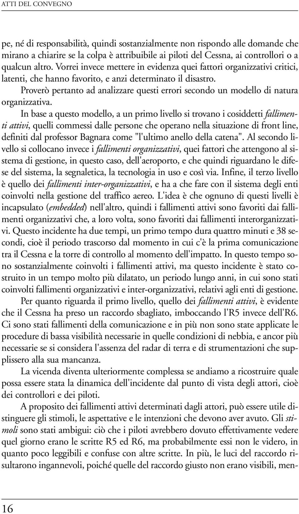 Proverò pertanto ad analizzare questi errori secondo un modello di natura organizzativa.