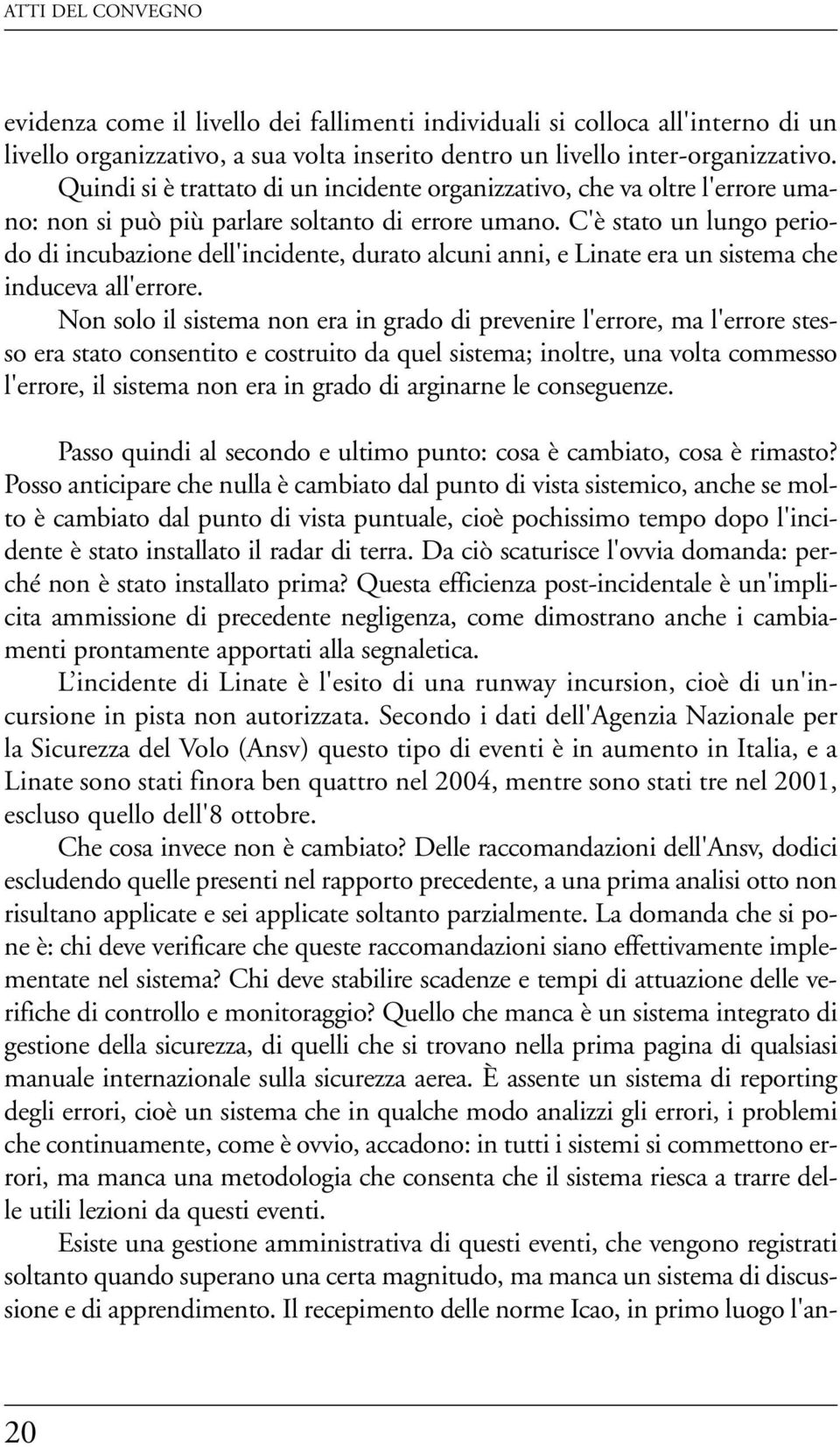 C'è stato un lungo periodo di incubazione dell'incidente, durato alcuni anni, e Linate era un sistema che induceva all'errore.