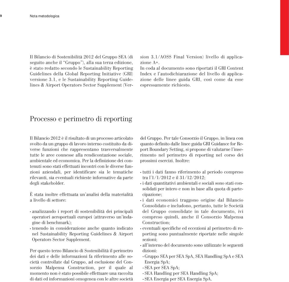 In coda al documento sono riportati il GRI Content Index e l autodichiarazione del livello di applicazione delle linee guida GRI, così come da esse espressamente richiesto.