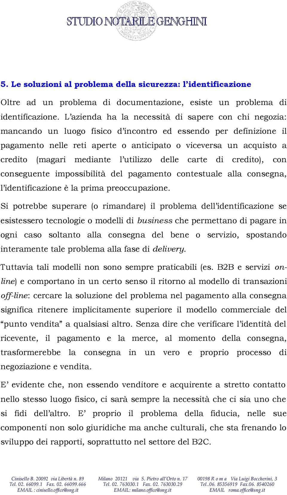 (magari mediante l utilizzo delle carte di credito), con conseguente impossibilità del pagamento contestuale alla consegna, l identificazione è la prima preoccupazione.