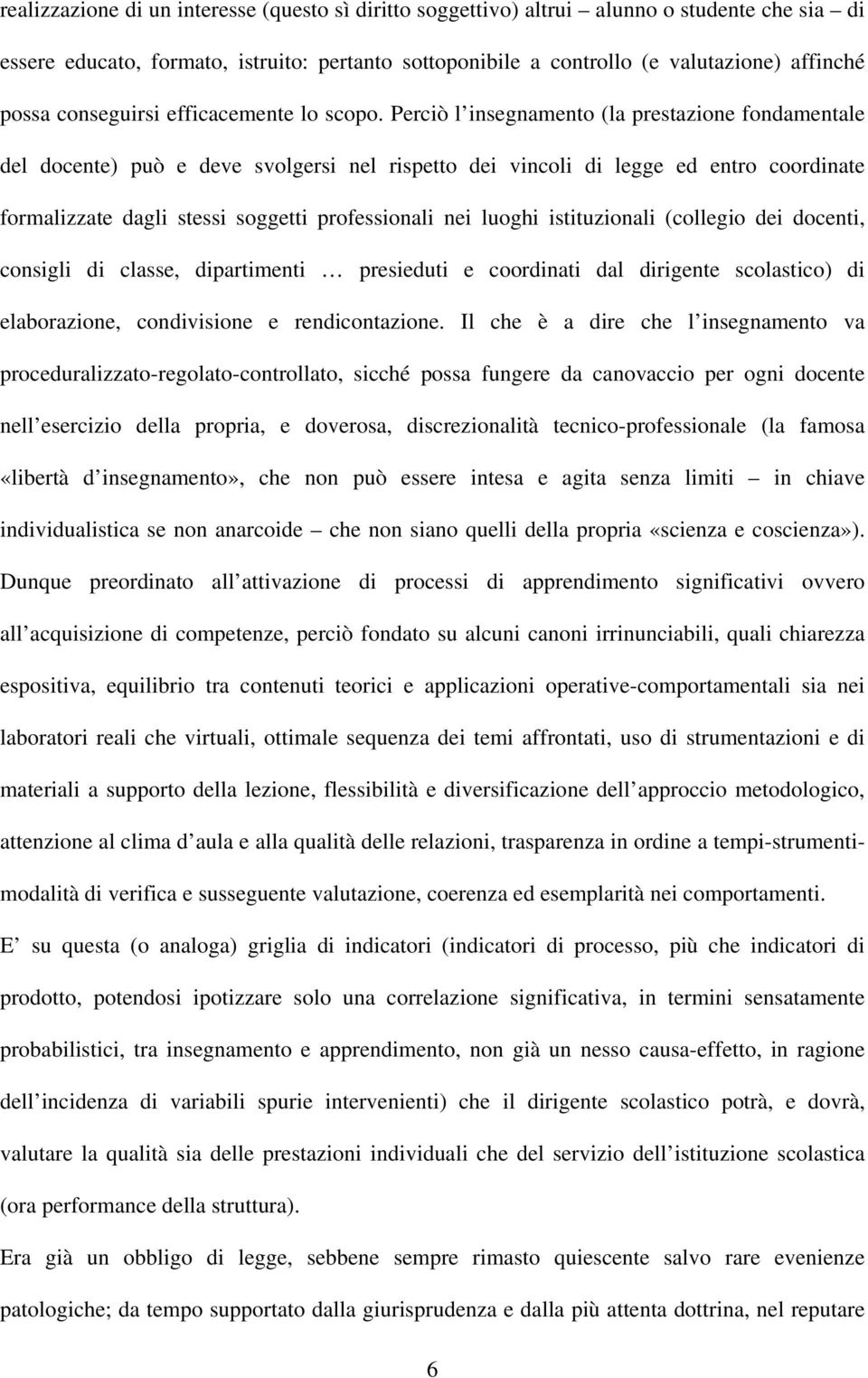 Perciò l insegnamento (la prestazione fondamentale del docente) può e deve svolgersi nel rispetto dei vincoli di legge ed entro coordinate formalizzate dagli stessi soggetti professionali nei luoghi