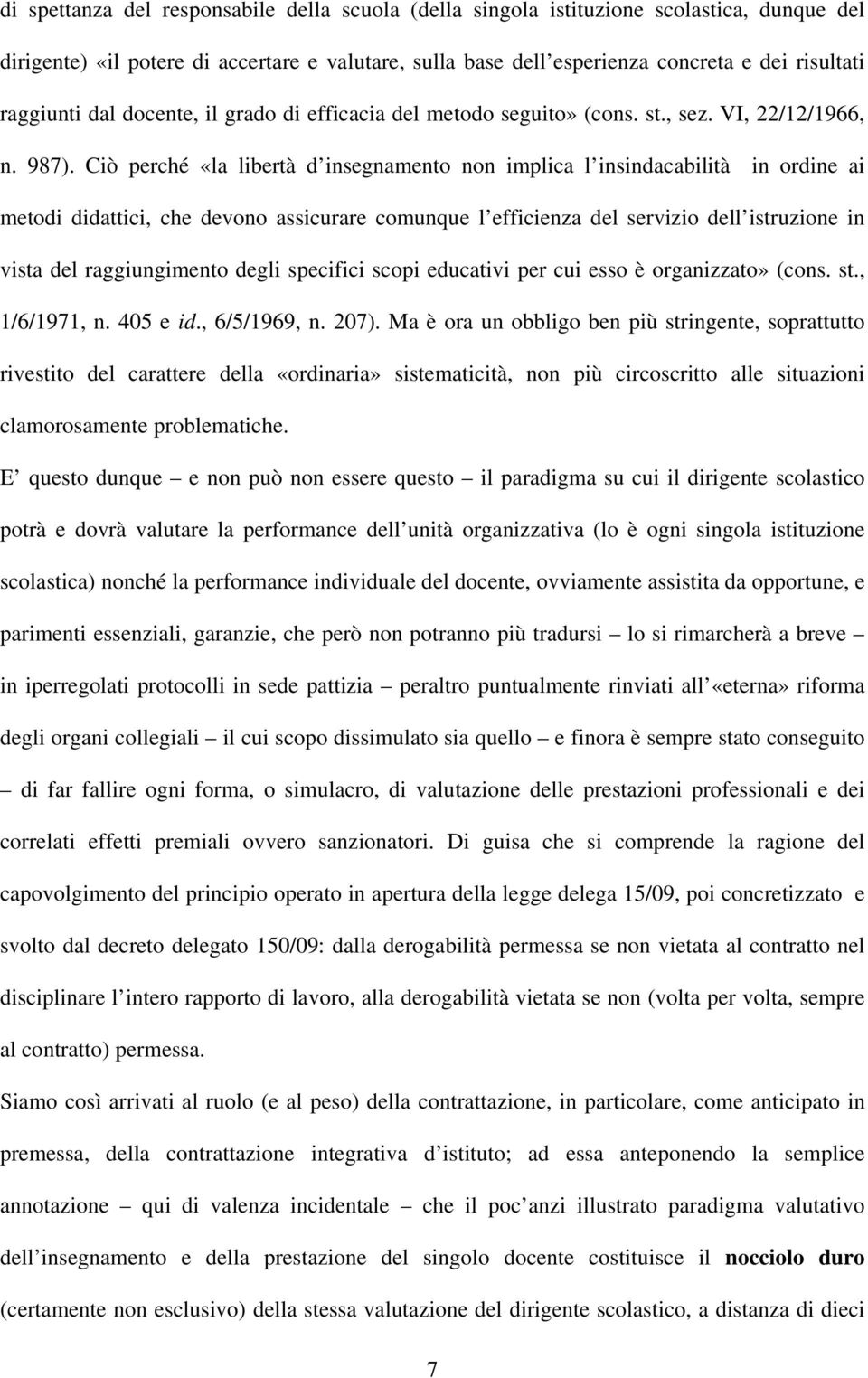 Ciò perché «la libertà d insegnamento non implica l insindacabilità in ordine ai metodi didattici, che devono assicurare comunque l efficienza del servizio dell istruzione in vista del raggiungimento