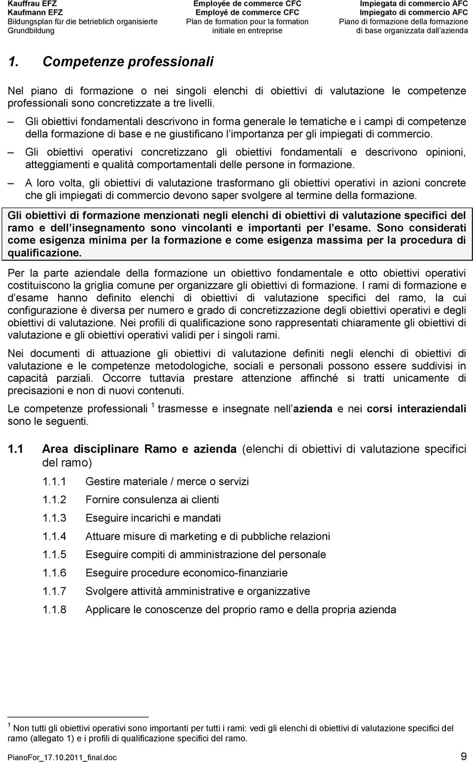 Gli obiettivi operativi concretizzano gli obiettivi fondamentali e descrivono opinioni, atteggiamenti e qualità comportamentali delle persone in formazione.